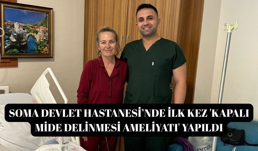 Soma Devlet Hastanesi’nde ilk kez 'Kapalı mide delinmesi ameliyatı' yapıldı