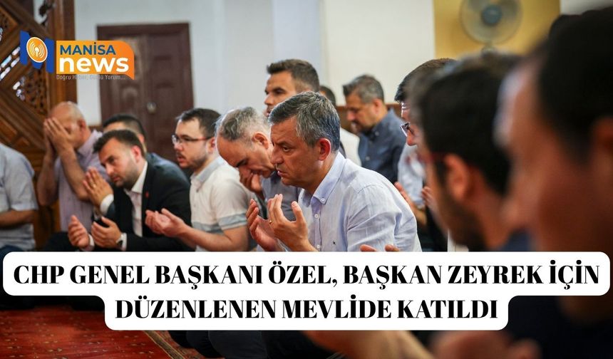 CHP Genel Başkanı Özel, Başkan Zeyrek için düzenlenen mevlide katıldı