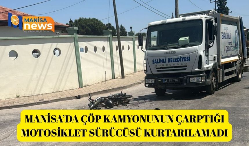 Manisa’da çöp kamyonunun çarptığı motosiklet sürücüsü kurtarılamadı