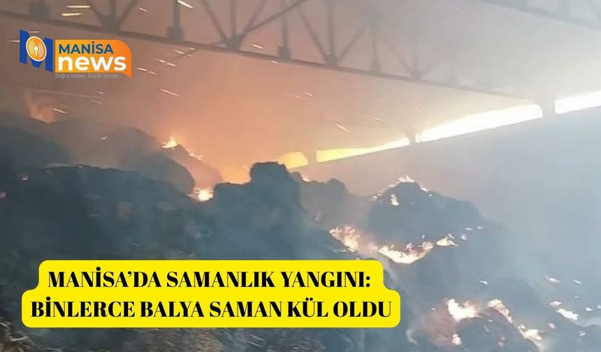 Manisa’da samanlık yangını: Binlerce balya saman kül oldu