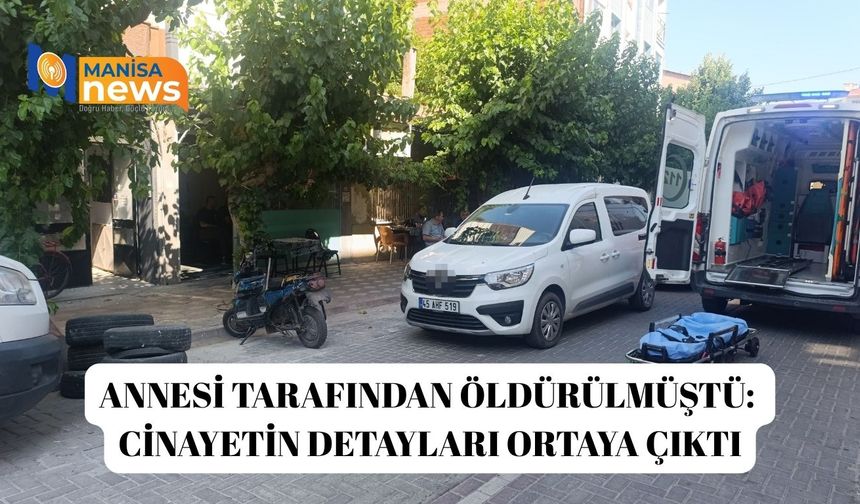 Annesi tarafından öldürülmüştü: Cinayetin detayları ortaya çıktı