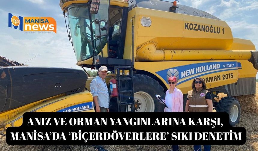 Anız ve orman yangınlarına karşı, Manisa’da ‘Biçerdöverlere’ sıkı denetim
