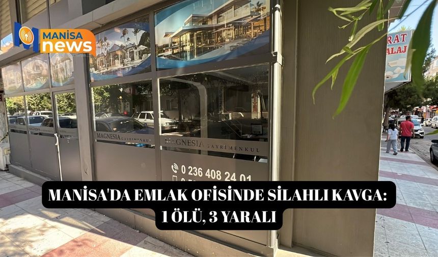 Manisa'da emlak ofisinde silahlı kavga: 1 ölü, 3 yaralı