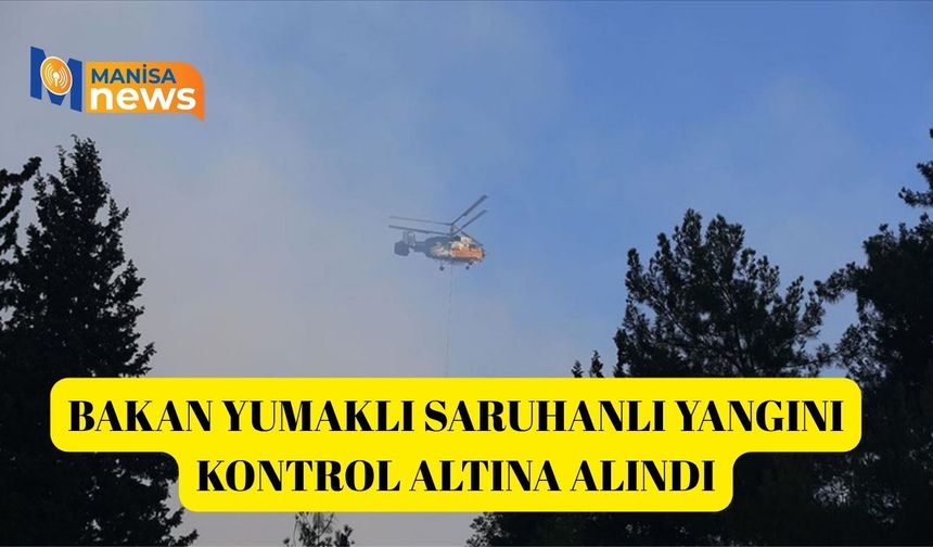 Bakan Yumaklı Saruhanlı yangını kontrol altına alındı