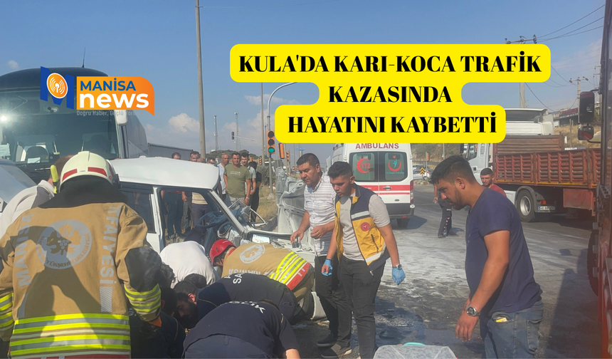 Kula'da karı-koca trafik kazasında hayatını kaybetti