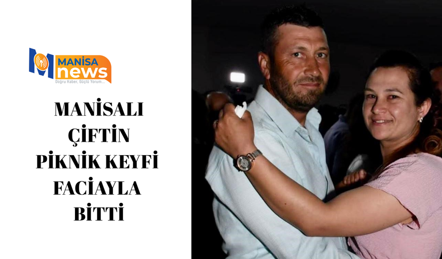 Manisalı çiftin piknik keyfi faciayla bitti