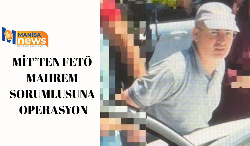 MİT’ten FETÖ mahrem sorumlusuna operasyon