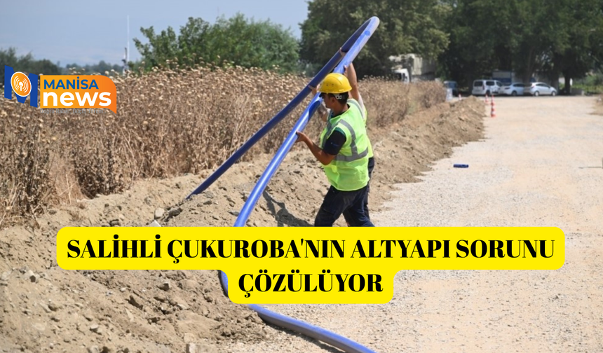 Salihli Çukuroba'nın altyapı sorunu çözülüyor