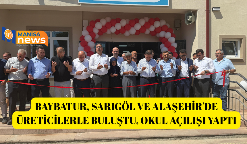 Baybatur, Sarıgöl ve Alaşehir'de üreticilerle buluştu, okul açılışı yaptı