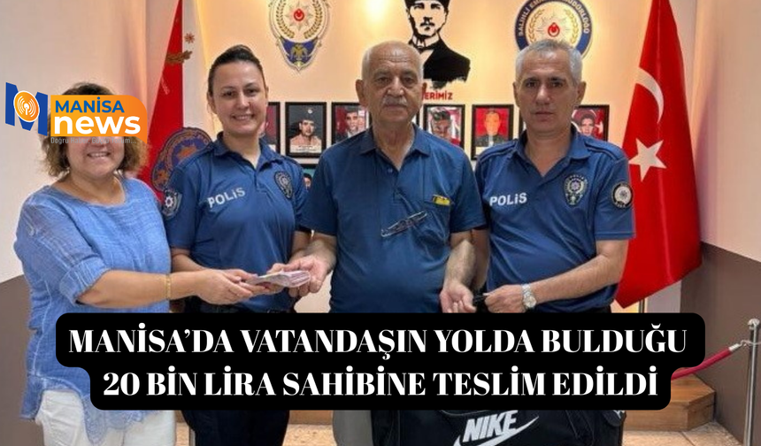 Manisa’da vatandaşın yolda bulduğu 20 bin lira sahibine teslim edildi