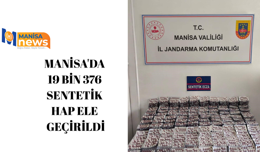 Manisa'da 19 bin 376 sentetik hap ele geçirildi