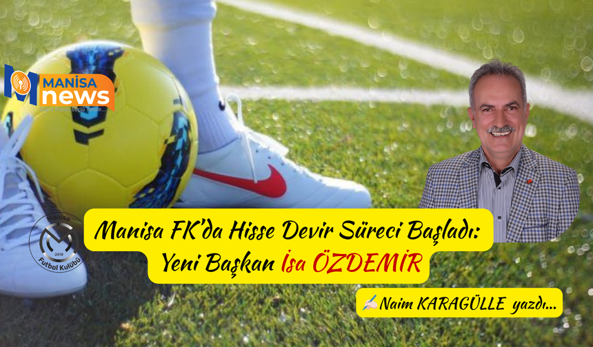 Manisa FK’da Hisse Devir Süreci Başladı: Yeni Başkan İsa Özdemir