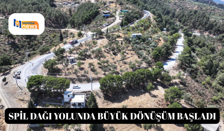 Spil Dağı yolunda büyük dönüşüm başladı