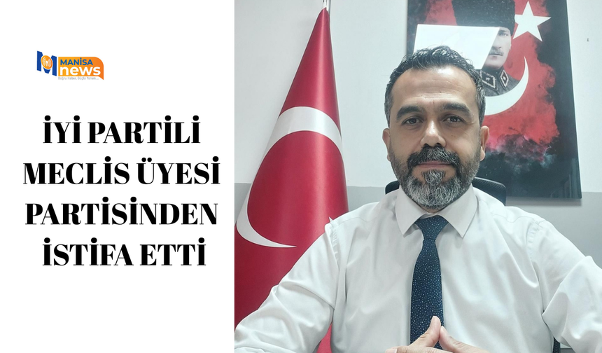 İYİ Partili meclis üyesi partisinden istifa etti