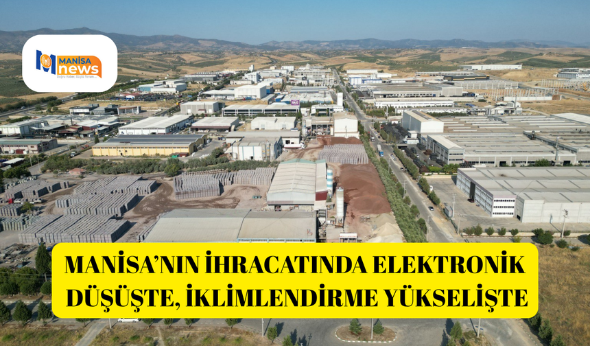 Manisa’nın ihracatında elektronik düşüşte, iklimlendirme yükselişte