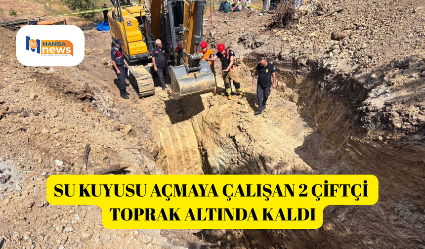 Su kuyusu açmaya çalışan 2 çiftçi toprak altında kaldı