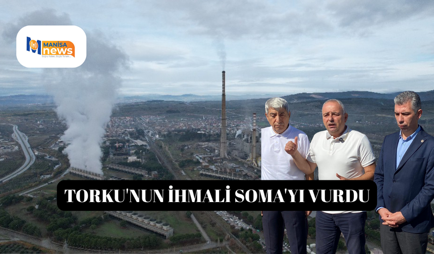 TORKU'nun ihmali Soma'yı vurdu