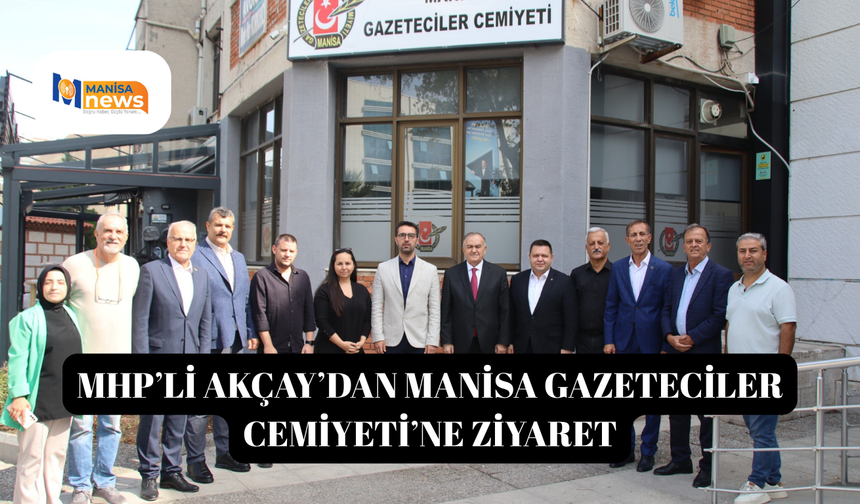 MHP’li Akçay’dan Manisa Gazeteciler Cemiyeti’ne ziyaret