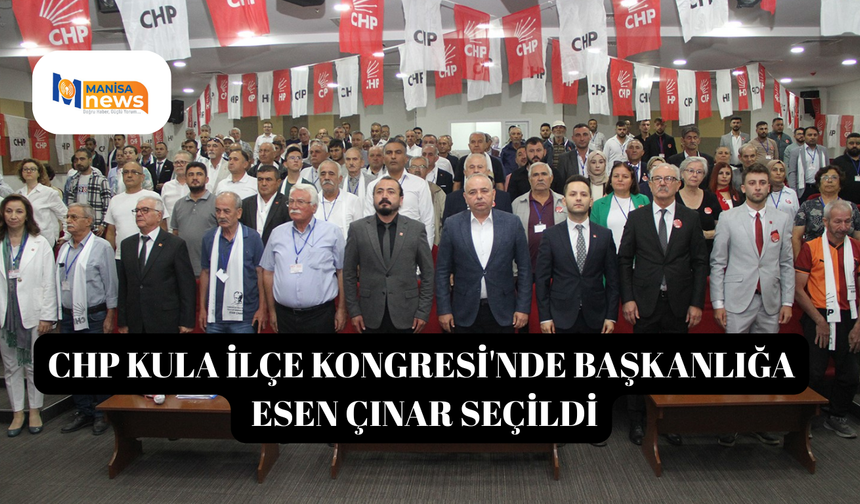 CHP Kula İlçe Kongresi'nde başkanlığa Esen Çınar seçildi