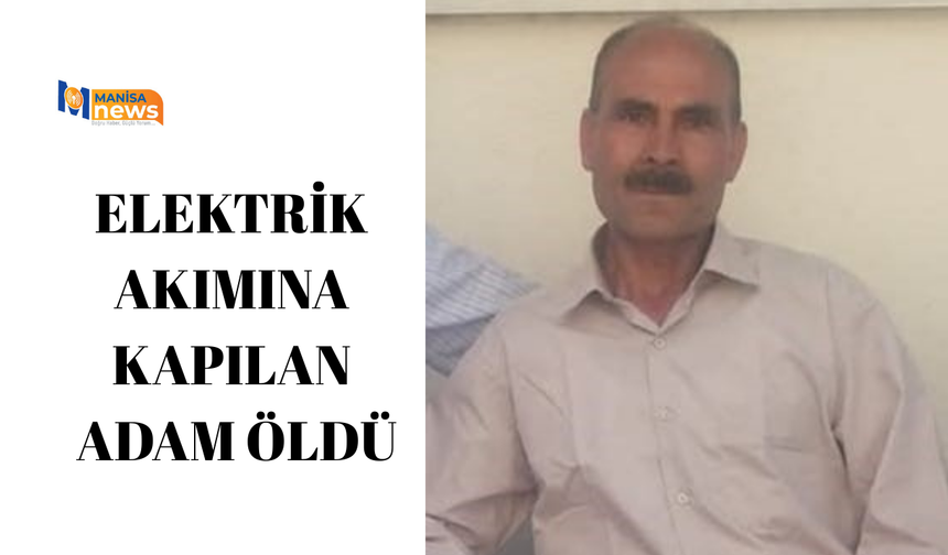 Elektrik akımına kapılan adam öldü