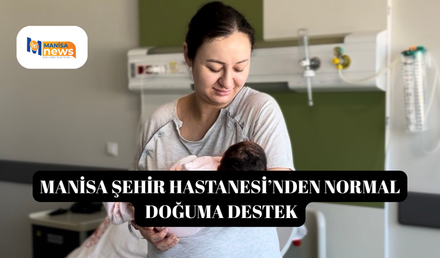 Manisa Şehir Hastanesi’nden normal doğuma destek