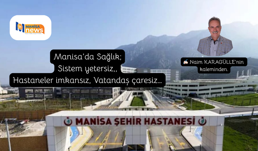 Manisa’da Sağlık; Sistem yetersiz,, Hastaneler imkansız, Vatandaş çaresiz…