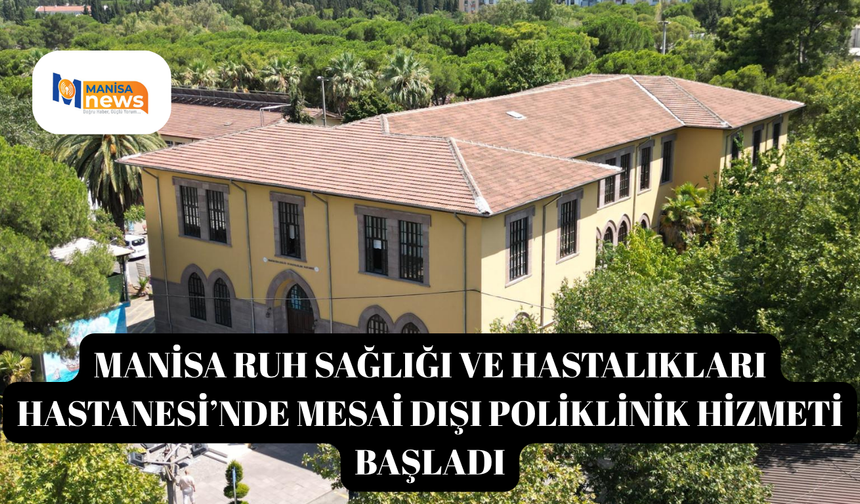 Manisa Ruh Sağlığı ve Hastalıkları Hastanesi’nde mesai dışı poliklinik hizmeti başladı