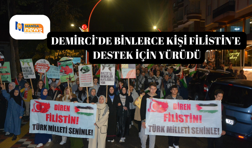 Demirci’de binlerce kişi Filistin’e destek için yürüdü