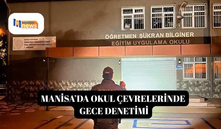 Manisa’da okul çevrelerinde gece denetimi
