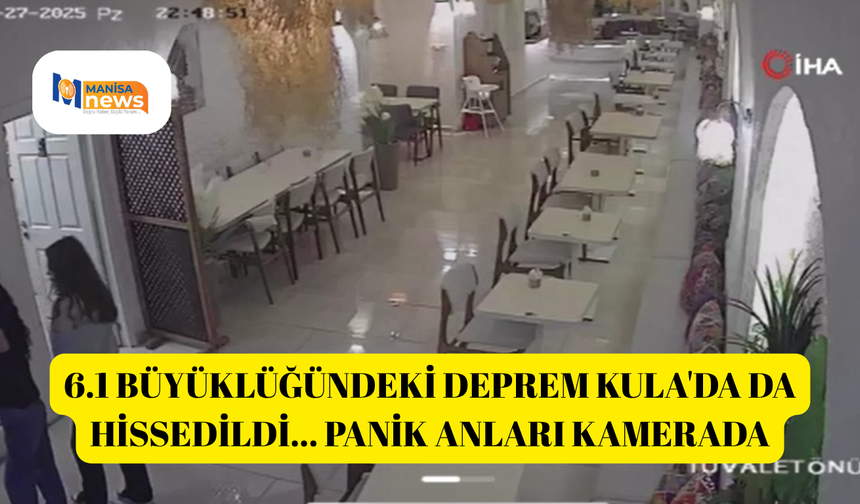 6.1 büyüklüğündeki deprem Kula'da da hissedildi... Panik anları kamerada