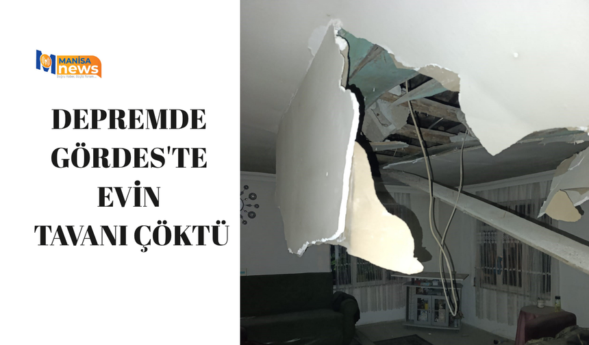 Depremde Gördes'te bir evin tavanı çöktü