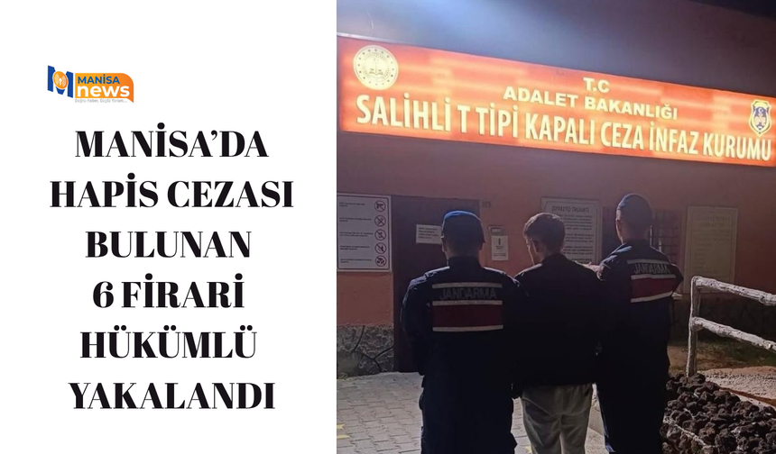 Manisa’da hapis cezası bulunan 6 firari hükümlü yakalandı