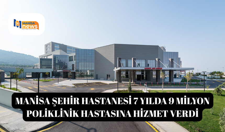 Manisa Şehir Hastanesi 7 yılda 9 milyon poliklinik hastasına hizmet verdi