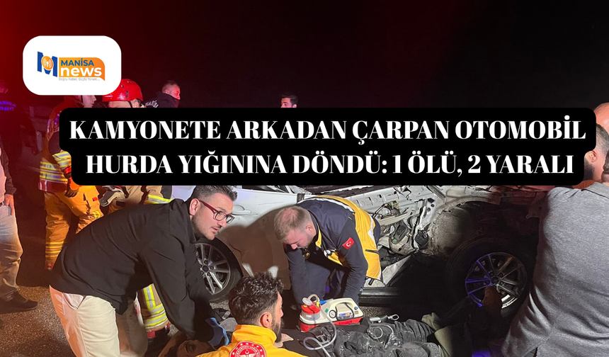 Kamyonete arkadan çarpan otomobil hurda yığınına döndü: 1 ölü, 2 yaralı