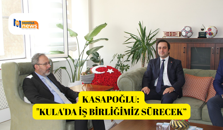 Kasapoğlu: "Kula'da iş birliğimiz sürecek"