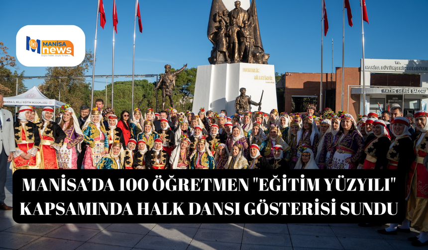 Manisa’da 100 öğretmen "Eğitim Yüzyılı" kapsamında halk dansı gösterisi sundu