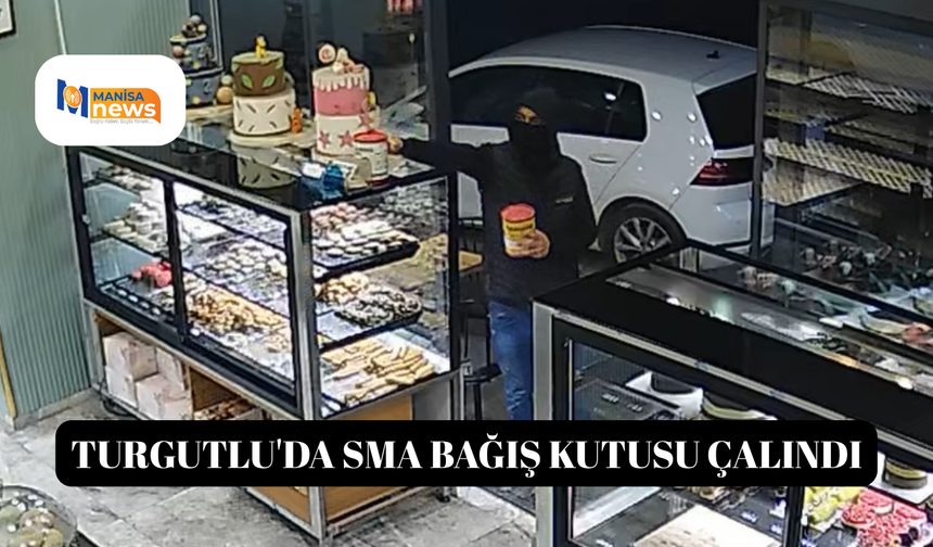 Turgutlu'da SMA bağış kutusu çalındı