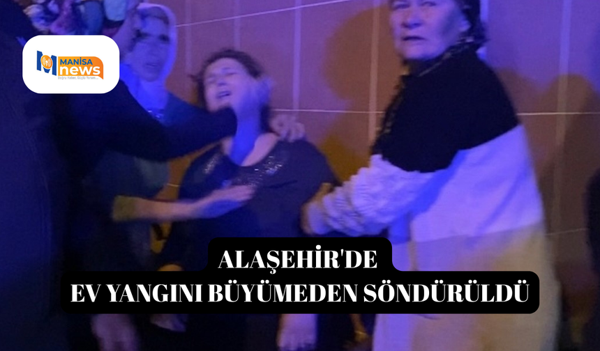 Alaşehir'de ev yangını büyümeden söndürüldü