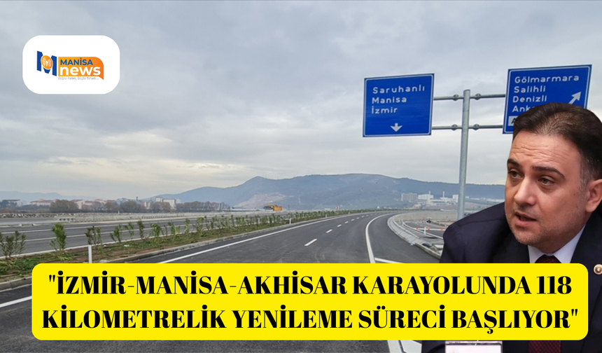 "İzmir-Manisa-Akhisar karayolunda 118 kilometrelik yenileme süreci başlıyor"