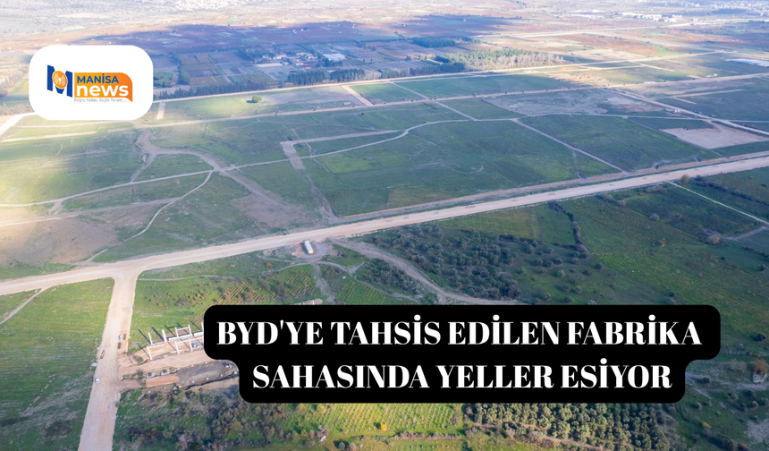 BYD'ye tahsis edilen fabrika sahasında yeller esiyor