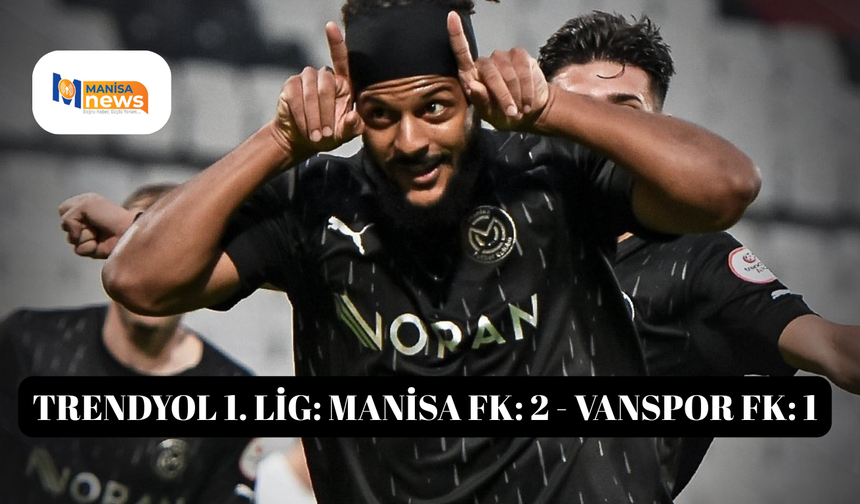 Trendyol 1. Lig: Manisa FK: 2 - Vanspor FK: 1