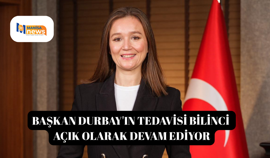 Başkan Durbay'ın tedavisi bilinci açık olarak devam ediyor