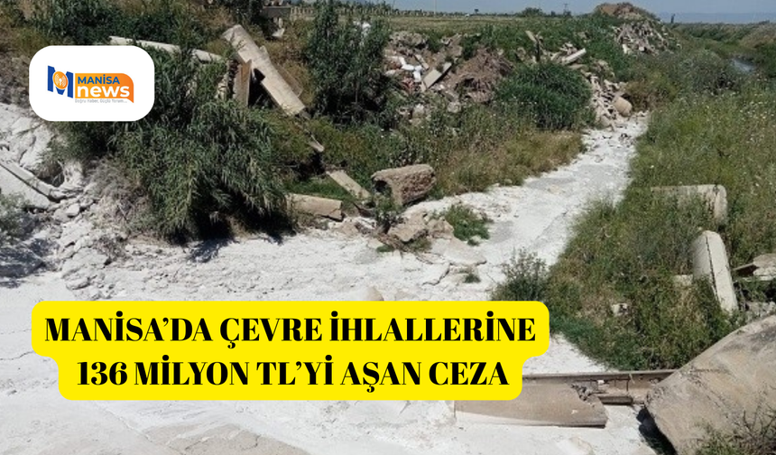 Manisa’da çevre ihlallerine 136 milyon TL’yi aşan ceza