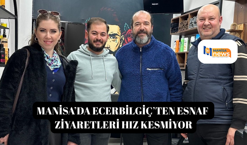Manisa’da Ecerbilgiç’ten esnaf ziyaretleri hız kesmiyor