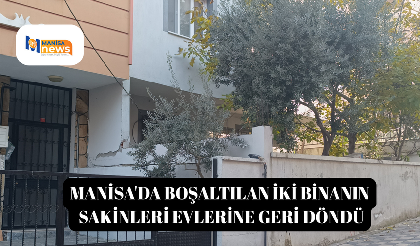 Manisa'da boşaltılan iki binanın sakinleri evlerine geri döndü