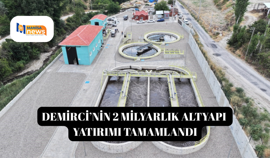 Demirci’nin 2 milyarlık altyapı yatırımı tamamlandı