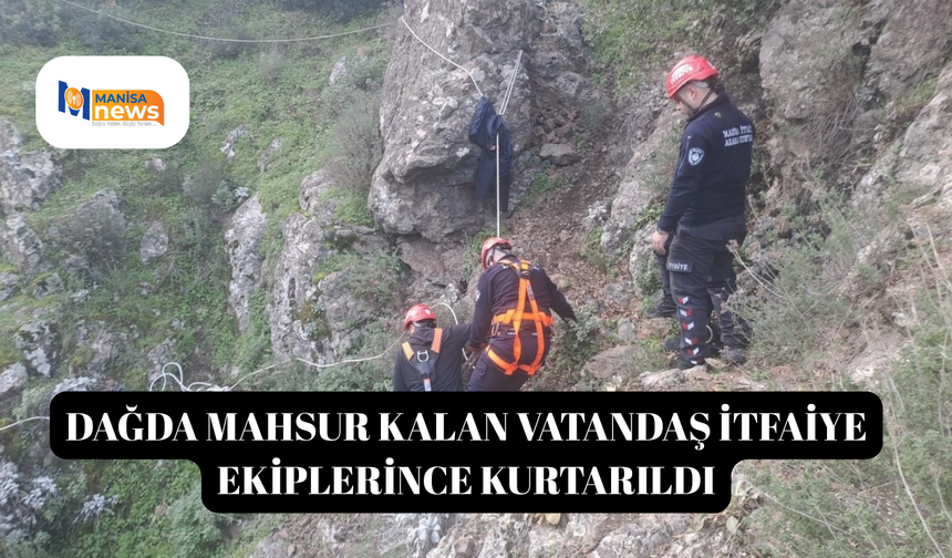 Dağda mahsur kalan vatandaş itfaiye ekiplerince kurtarıldı