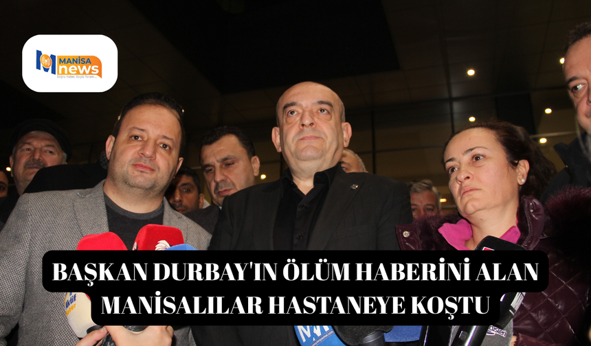 Başkan Durbay'ın ölüm haberini alan Manisalılar hastaneye koştu