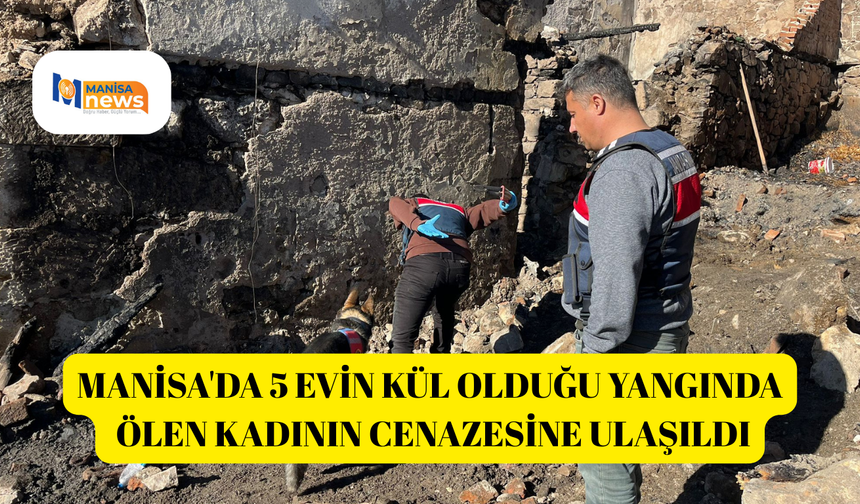 Manisa'da 5 evin kül olduğu yangında ölen kadının cenazesine ulaşıldı