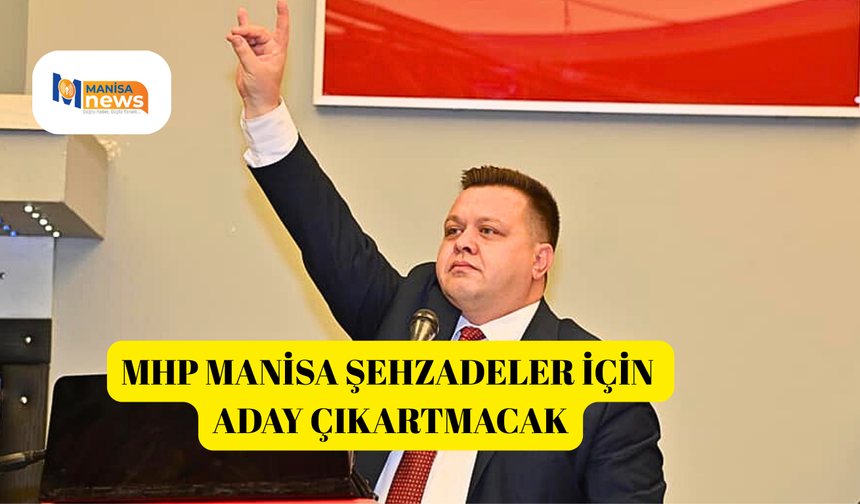 MHP Manisa Şehzadeler için aday çıkartmacak